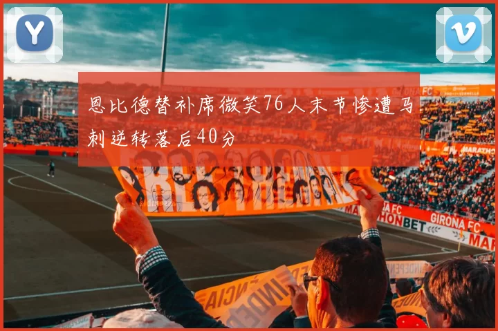 恩比德替补席微笑76人末节惨遭马刺逆转落后40分