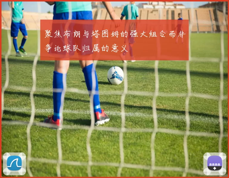 聚焦布朗与塔图姆的强大组合而非争论球队归属的意义